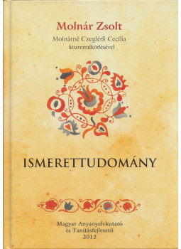 Molnár Zsolt, Molnárné Czeglédi Cecília - Ismerettudomány Molnár Zsolt, Molnárné Czeglédi Cecília - Ismerettudomány, null 2012 antikvár könyv