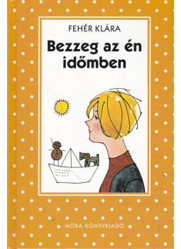 Fehér Klára - Bezzeg az én időmben Fehér Klára - Bezzeg az én időmben, Budapest 2013 antikvár könyv