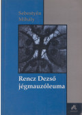 Sebestyén Mihály - Rencz Dezső jégmauzóleuma (dedikált)