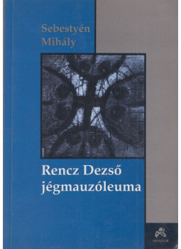 Sebestyén Mihály - Rencz Dezső jégmauzóleuma (dedikált), Marosvásárhely 2002 antikvár könyv