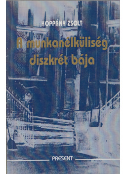 Koppány Zsolt - A munkanélküliség diszkrét bája (dedikált), Budapest 1999 antikvár könyv