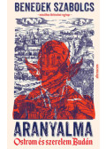 Benedek Szabolcs - Aranyalma - Ostrom és szerelem Budán