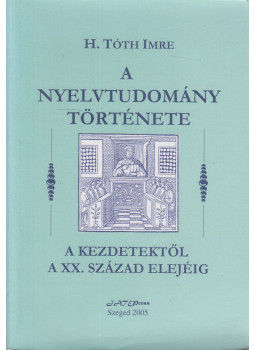 H. Tóth Imre - A nyelvtudomány története a kezdetektől a XX. század elejéig, Szeged 2005 antikvár könyv