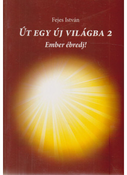 Fejes István - Út egy új világba 2 Fejes István - Út egy új világba 2, Budapest 2018 antikvár könyv
