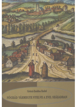 Gréczi-Zsoldos Enikő - Nógrád vármegye nyelve a XVII. században Gréczi-Zsoldos Enikő - Nógrád vármegye nyelve a XVII. században, Salgótarján 2007 antikvár könyv