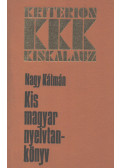 Nagy Kálmán - Kis magyar nyelvtankönyv, különös tekintettel a nyelvhelyesség mindennapi kérdéseire
