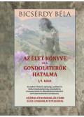 Bicsérdy Béla - Az élet könyve és a gondolaterők hatalma I/1. kötet