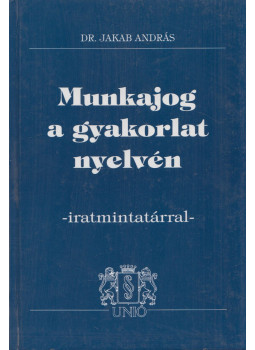 Dr. Jakab András - Munkajog a gyakorlat nyelvén - iratmintatárral, Budapest 1999 antikvár könyv