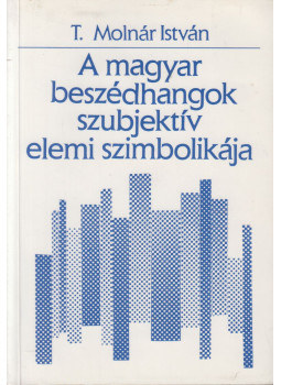 T. Molnár István - A magyar beszédhangok szubjektív elemi szimbolikája, Budapest 1993 antikvár könyv