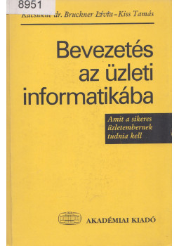 Kacsukné Dr. Bruckner Lívia, Kiss Tamás - Bevezetés az üzleti informatikába Kacsukné Dr. Bruckner Lívia, Kiss Tamás - Bevezetés az üzleti informatikába, Budapest 1999 antikvár könyv