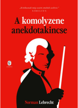 Norman LEBRECHT - A komolyzene anekdotakincse Norman LEBRECHT - A komolyzene anekdotakincse, Budapest 2024 antikvár könyv