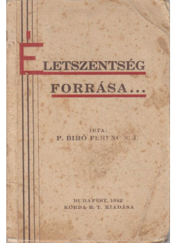 P. Biró Ferenc - Életszentség forrása... P. Biró Ferenc - Életszentség forrása..., Budapest 1942 antikvár könyv