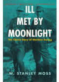 MOSS, STANLEY W. - Ill Met by Moonlight: The Classic Story of Wartime Daring