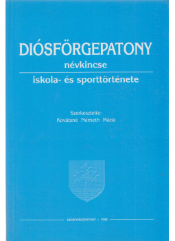 Kovátsné Németh Mária - Diósförgepatony névkincse iskola és sporttörténete, Diósförgepatony 1998 antikvár könyv