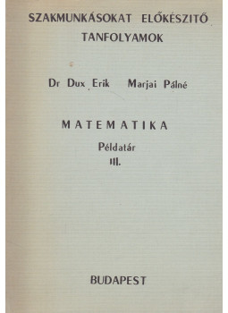 Dux Erik, Marjai Pálné - Matematika példatár III. Dux Erik, Marjai Pálné - Matematika példatár III., Budapest 1976 antikvár könyv