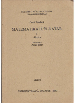 Csató Tamásné - Matematika példatár V. Algebra Csató Tamásné - Matematika példatár V. Algebra, Budapest 1983 antikvár könyv