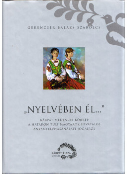 Gerencsér Balázs Szabolcs - "Nyelvében él..." - Kárpát-medencei körkép a határon túli magyarok hivatalos anyanyelvhasználati jogairól, null 2015 antikvár könyv