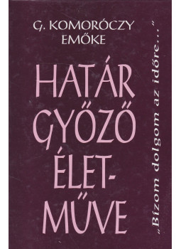 G. Komoróczy Emőke - Határ Győző életműve G. Komoróczy Emőke - Határ Győző életműve, null 2003 antikvár könyv