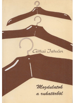 Gittai István - Mozdulatok a ruhatárból Gittai István - Mozdulatok a ruhatárból, Budapest 1992 antikvár könyv