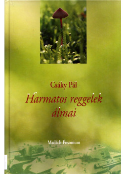 Csáky Pál - Harmatos reggelek álmai Csáky Pál - Harmatos reggelek álmai, Pozsony 2008 antikvár könyv