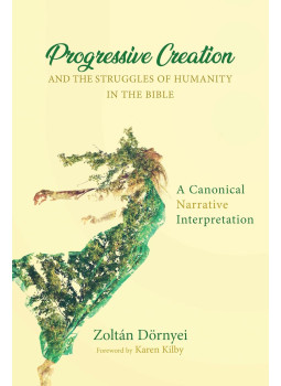 Dörnyei Zoltán - Progressive Creation and the Struggles of Humanity in the Bible: A Canonical Narrative Interpretation, Eugene, Ohio 2018 antikvár könyv