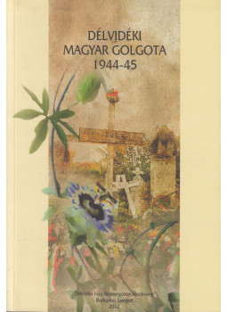 Cseresnyésné Kiss Magdolna, Szabó Pál Csaba - Délvidéki Magyar Golgota 1944-45 Cseresnyésné Kiss Magdolna, Szabó Pál Csaba - Délvidéki Magyar Golgota 1944-45, Budapest 2012 antikvár könyv