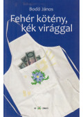 Bodó János - Fehér kötény, kék virággal
