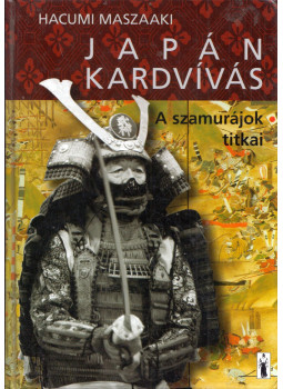 Hacumi Maszaaki - Japán kardvívás - A szamurájok titkai Hacumi Maszaaki - Japán kardvívás - A szamurájok titkai, Budapest 2010 antikvár könyv
