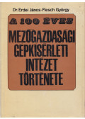 Dr. Erdei János,Flesch György - A 100 éves mezőgazdasági gépkísérleti intézet története