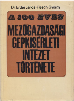 Dr. Erdei János, Flesch György - A 100 éves mezőgazdasági gépkísérleti intézet története, Budapest 1969 antikvár könyv