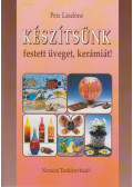 Pete Lászlóné - Készítsünk festett üveget, kerámiát!