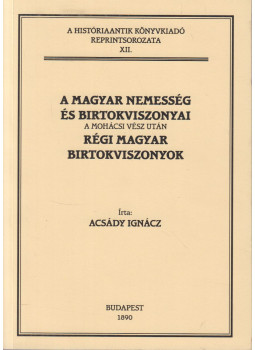 Acsády Ignácz - A magyar nemesség és birtokviszonyai a mohácsi vész után / Régi magyar birtokviszonyok (reprint), Budapest 2010 antikvár könyv