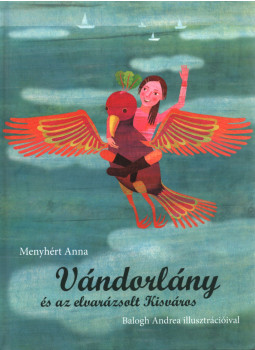 Menyhért Anna - Vándorlány és az elvarázsolt Kisváros Menyhért Anna - Vándorlány és az elvarázsolt Kisváros, Budapest 2012 antikvár könyv