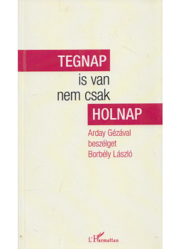 Arday Géza, Borbély László - Tegnap is van nem csak holnap (dedikált) Arday Géza, Borbély László - Tegnap is van nem csak holnap (dedikált), Budapest 2015 antikvár könyv