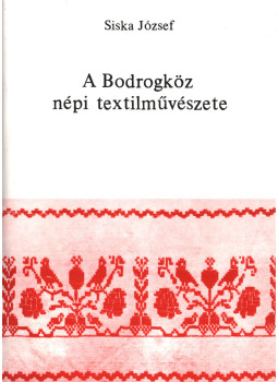 Siska József - A Bodrogköz népi textilművészete Siska József - A Bodrogköz népi textilművészete, Sárospatak 1986 antikvár könyv