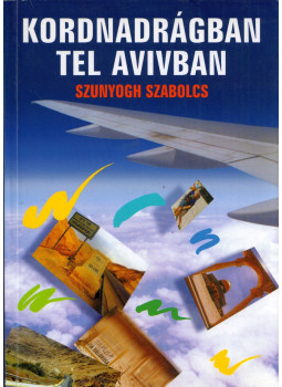 Szunyogh Szabolcs - Kordnadrágban Tel Avivban (dedikált), Budapest 2002 antikvár könyv