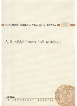 Pokorny Ferenc, Veress D. Csaba - A II. világháború érdi története Pokorny Ferenc, Veress D. Csaba - A II. világháború érdi története, Érd 2001 antikvár könyv