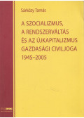 Sárközy Tamás - A szocializmus, a rendszerváltás és az újkapitalizmus gazdasági civiljoga 1945-2005