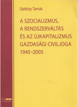 Sárközy Tamás - A szocializmus, a rendszerváltás és az újkapitalizmus gazdasági civiljoga 1945-2005, Budapest 2007 antikvár könyv