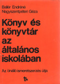 Ballér Endréné,Nagyszentpéteri Géza - Könyv és könyvtár az általános iskolában