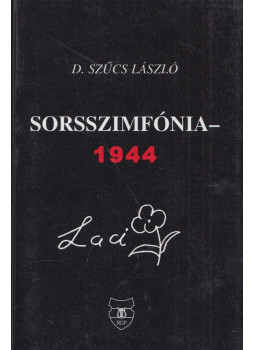 D. Szűcs László - Sorsszimfónia - 1944 (dedikált) D. Szűcs László - Sorsszimfónia - 1944 (dedikált), Budapest 2003 antikvár könyv