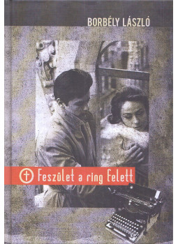 Borbély László - Feszület a ring felett Borbély László - Feszület a ring felett, Budapest 2013 antikvár könyv