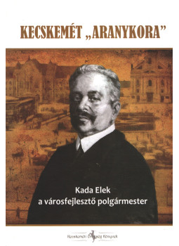 Péterné Fehér Mária, Több szerző - Kecskemét „aranykora”, Kecskemét 2013 antikvár könyv