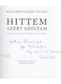 Bogárdi Szabó István - Hittem azért szóltam (dedikált), Budapest 2011 antikvár könyv