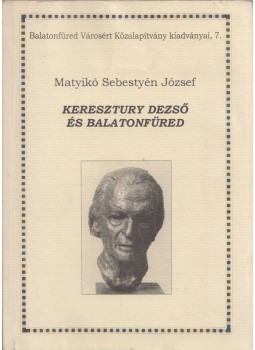 Matyikó Sebestyén József - Keresztury Dezső és Balatonfüred Matyikó Sebestyén József - Keresztury Dezső és Balatonfüred, Balatonfüred 2002 antikvár könyv