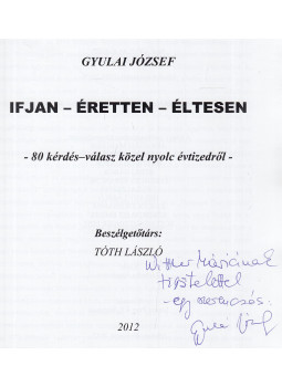 Gyulai József - Ifjan - Éretten - Éltesen (dedikált) Gyulai József - Ifjan - Éretten - Éltesen (dedikált), Budapest 2012 antikvár könyv