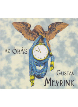 Gustav Meyrink - Az órás Gustav Meyrink - Az órás, Budapest 2006 antikvár könyv