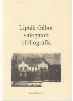 Lipták Gábor, Tóth-Bencze Tamás - Lipták Gábor válogatott bibliográfia Lipták Gábor, Tóth-Bencze Tamás - Lipták Gábor válogatott bibliográfia, Balatonfüred 2012 antikvár könyv
