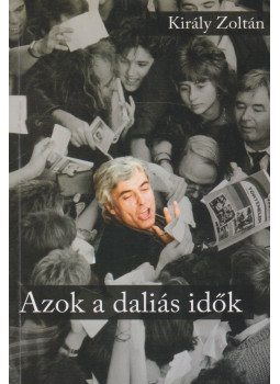 Király Zoltán - Azok a daliás idők Király Zoltán - Azok a daliás idők, Budapest 2010 antikvár könyv