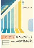 LICHTER PÉTER - A VHS gyermekei  (A kilencvenes évek meghatározó filmélményei)